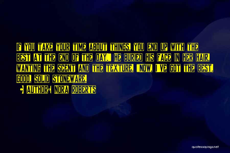 Nora Roberts Quotes: If You Take Your Time About Things, You End Up With The Best At The End Of The Day. He