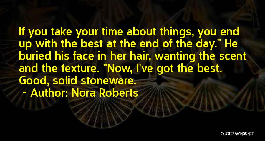 Nora Roberts Quotes: If You Take Your Time About Things, You End Up With The Best At The End Of The Day. He