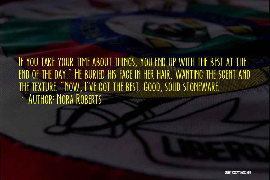 Nora Roberts Quotes: If You Take Your Time About Things, You End Up With The Best At The End Of The Day. He