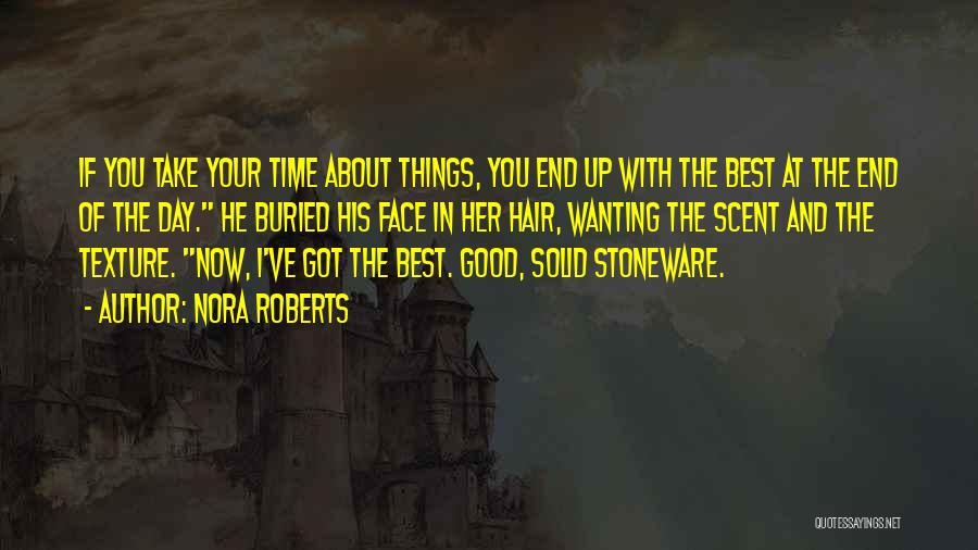 Nora Roberts Quotes: If You Take Your Time About Things, You End Up With The Best At The End Of The Day. He