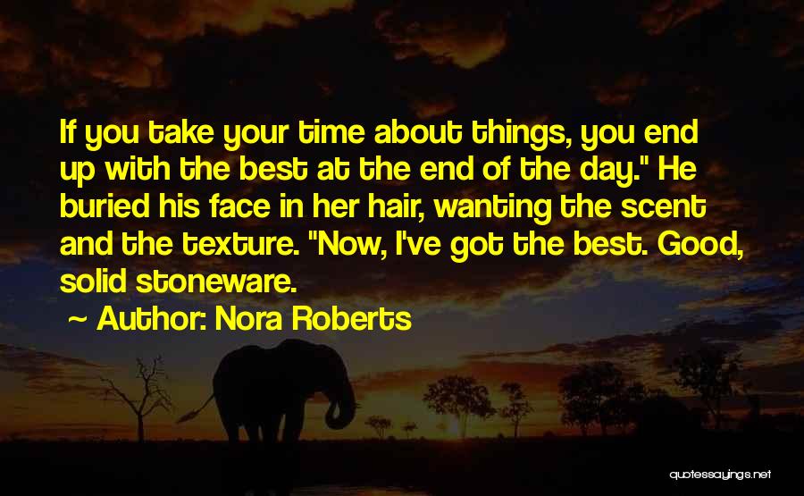 Nora Roberts Quotes: If You Take Your Time About Things, You End Up With The Best At The End Of The Day. He