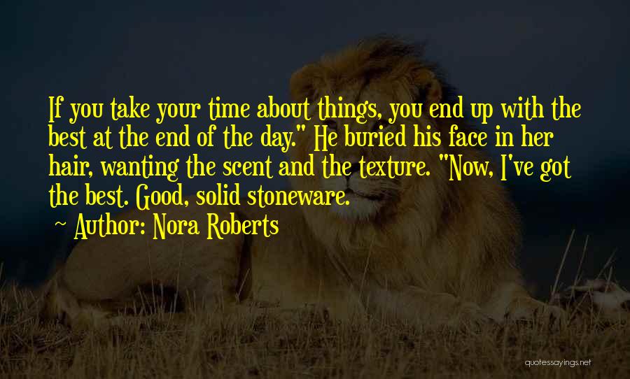 Nora Roberts Quotes: If You Take Your Time About Things, You End Up With The Best At The End Of The Day. He