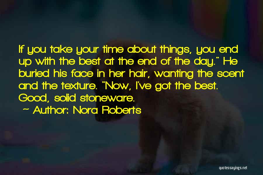 Nora Roberts Quotes: If You Take Your Time About Things, You End Up With The Best At The End Of The Day. He