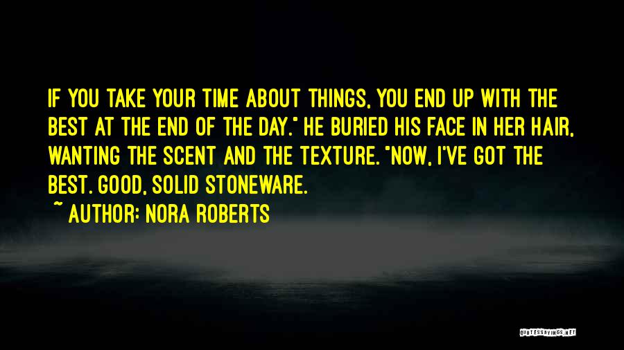 Nora Roberts Quotes: If You Take Your Time About Things, You End Up With The Best At The End Of The Day. He