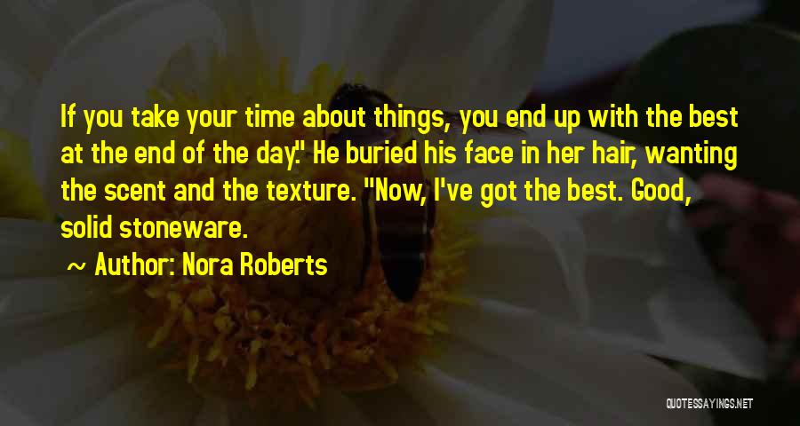 Nora Roberts Quotes: If You Take Your Time About Things, You End Up With The Best At The End Of The Day. He