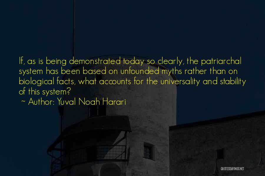 Yuval Noah Harari Quotes: If, As Is Being Demonstrated Today So Clearly, The Patriarchal System Has Been Based On Unfounded Myths Rather Than On