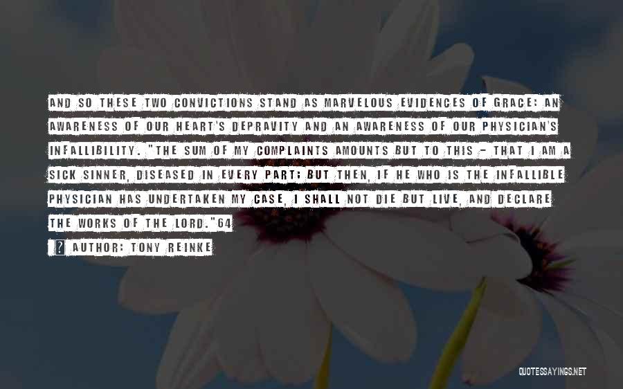 Tony Reinke Quotes: And So These Two Convictions Stand As Marvelous Evidences Of Grace: An Awareness Of Our Heart's Depravity And An Awareness