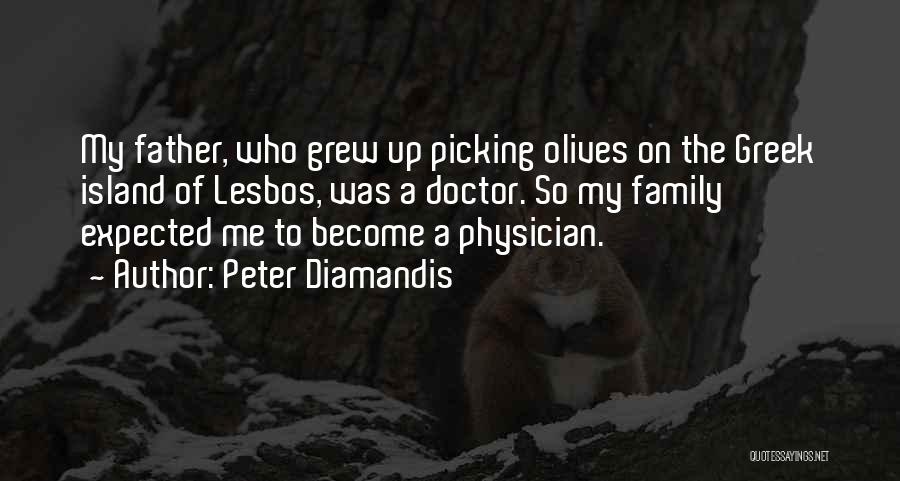 Peter Diamandis Quotes: My Father, Who Grew Up Picking Olives On The Greek Island Of Lesbos, Was A Doctor. So My Family Expected