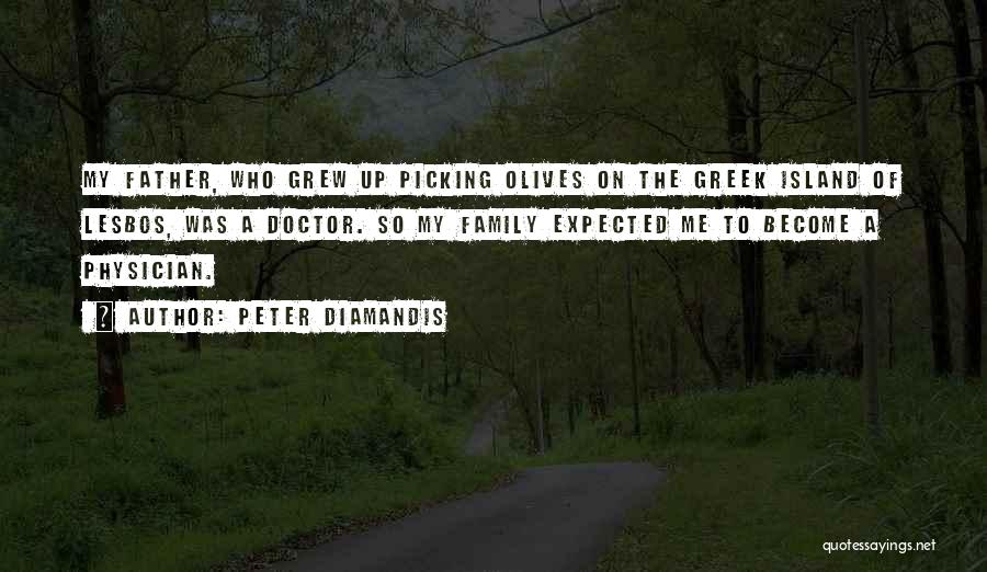 Peter Diamandis Quotes: My Father, Who Grew Up Picking Olives On The Greek Island Of Lesbos, Was A Doctor. So My Family Expected