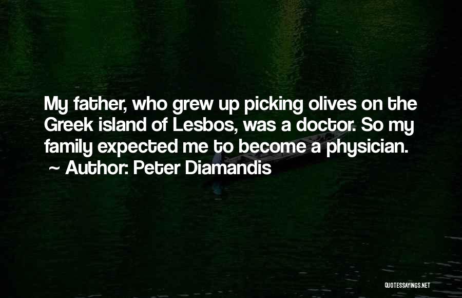 Peter Diamandis Quotes: My Father, Who Grew Up Picking Olives On The Greek Island Of Lesbos, Was A Doctor. So My Family Expected