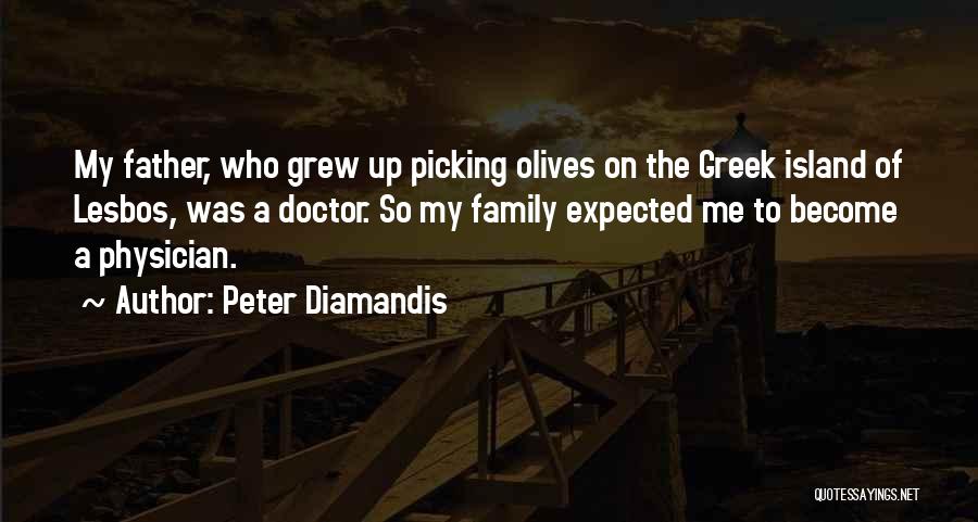 Peter Diamandis Quotes: My Father, Who Grew Up Picking Olives On The Greek Island Of Lesbos, Was A Doctor. So My Family Expected