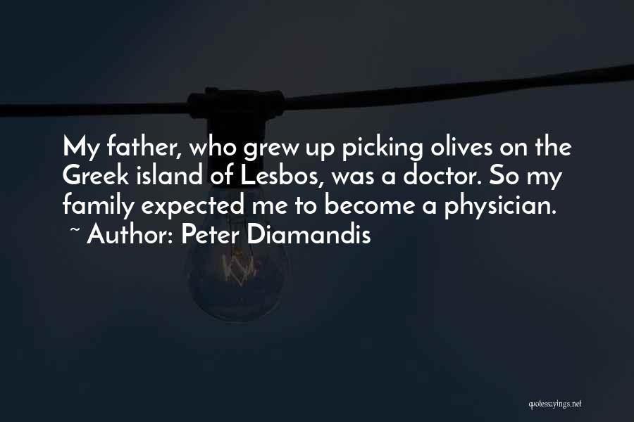 Peter Diamandis Quotes: My Father, Who Grew Up Picking Olives On The Greek Island Of Lesbos, Was A Doctor. So My Family Expected