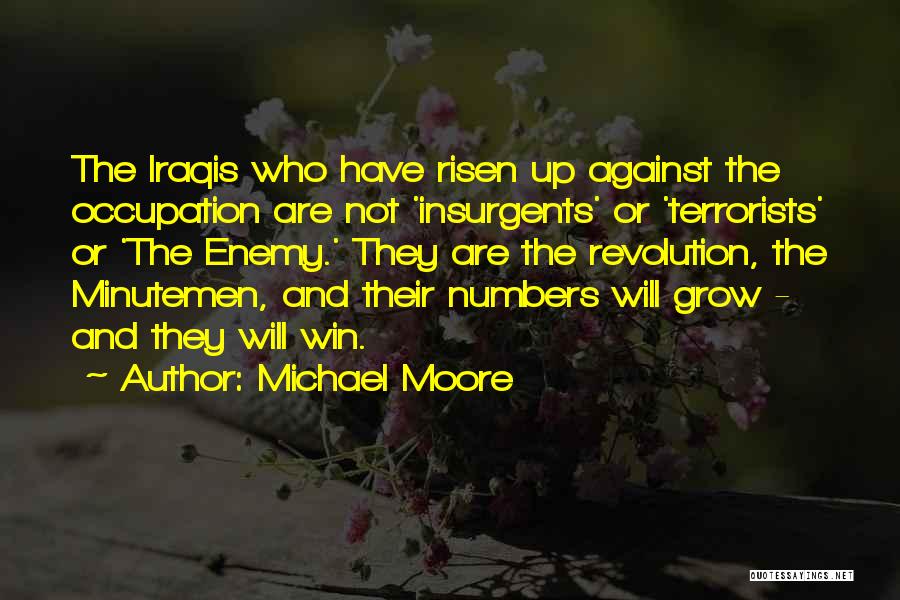 Michael Moore Quotes: The Iraqis Who Have Risen Up Against The Occupation Are Not 'insurgents' Or 'terrorists' Or 'the Enemy.' They Are The