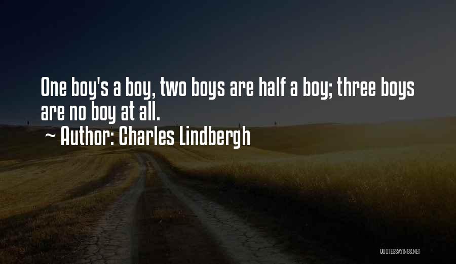 Charles Lindbergh Quotes: One Boy's A Boy, Two Boys Are Half A Boy; Three Boys Are No Boy At All.