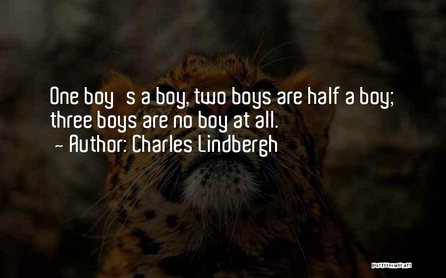 Charles Lindbergh Quotes: One Boy's A Boy, Two Boys Are Half A Boy; Three Boys Are No Boy At All.