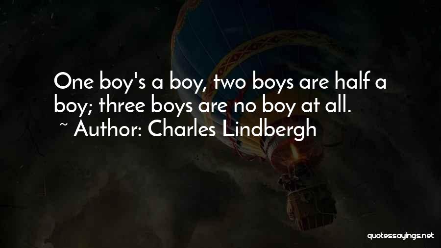 Charles Lindbergh Quotes: One Boy's A Boy, Two Boys Are Half A Boy; Three Boys Are No Boy At All.