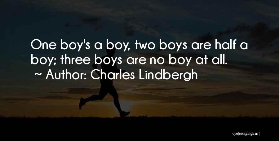 Charles Lindbergh Quotes: One Boy's A Boy, Two Boys Are Half A Boy; Three Boys Are No Boy At All.