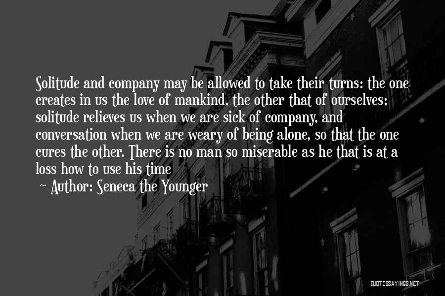 Seneca The Younger Quotes: Solitude And Company May Be Allowed To Take Their Turns: The One Creates In Us The Love Of Mankind, The