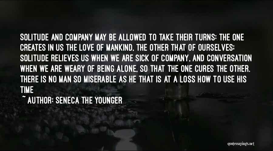 Seneca The Younger Quotes: Solitude And Company May Be Allowed To Take Their Turns: The One Creates In Us The Love Of Mankind, The