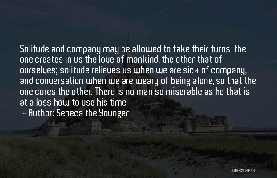 Seneca The Younger Quotes: Solitude And Company May Be Allowed To Take Their Turns: The One Creates In Us The Love Of Mankind, The