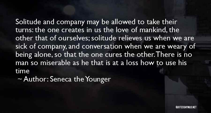 Seneca The Younger Quotes: Solitude And Company May Be Allowed To Take Their Turns: The One Creates In Us The Love Of Mankind, The