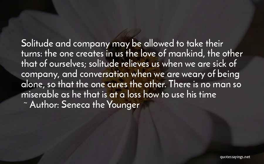 Seneca The Younger Quotes: Solitude And Company May Be Allowed To Take Their Turns: The One Creates In Us The Love Of Mankind, The