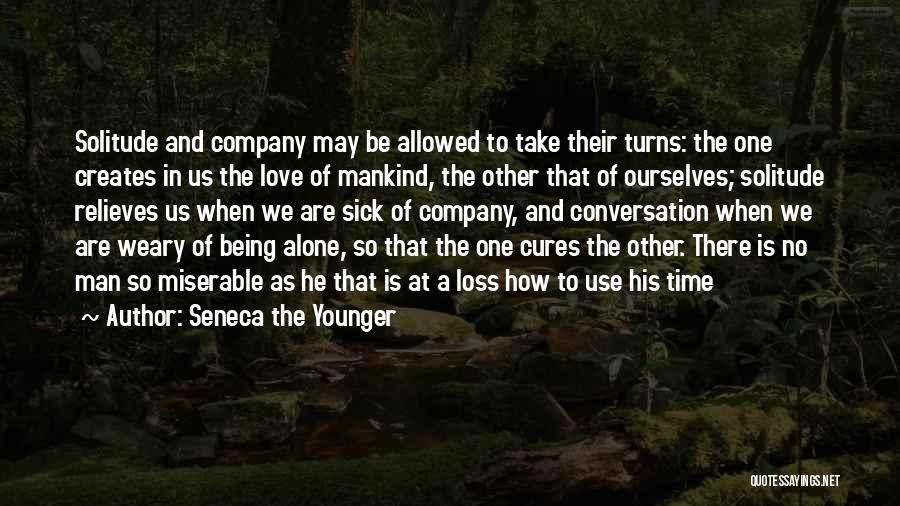 Seneca The Younger Quotes: Solitude And Company May Be Allowed To Take Their Turns: The One Creates In Us The Love Of Mankind, The