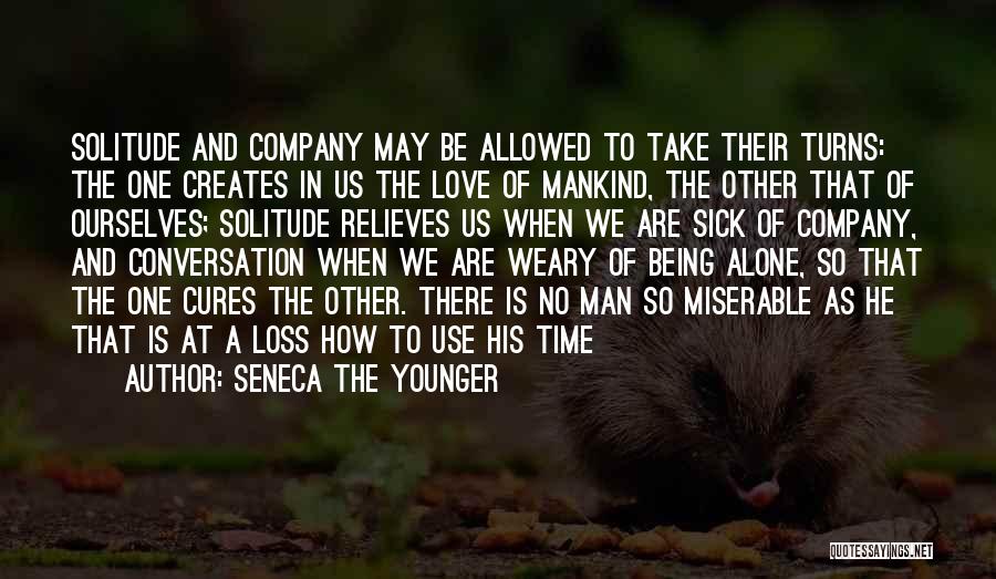 Seneca The Younger Quotes: Solitude And Company May Be Allowed To Take Their Turns: The One Creates In Us The Love Of Mankind, The