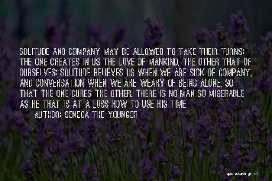 Seneca The Younger Quotes: Solitude And Company May Be Allowed To Take Their Turns: The One Creates In Us The Love Of Mankind, The