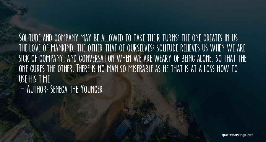 Seneca The Younger Quotes: Solitude And Company May Be Allowed To Take Their Turns: The One Creates In Us The Love Of Mankind, The