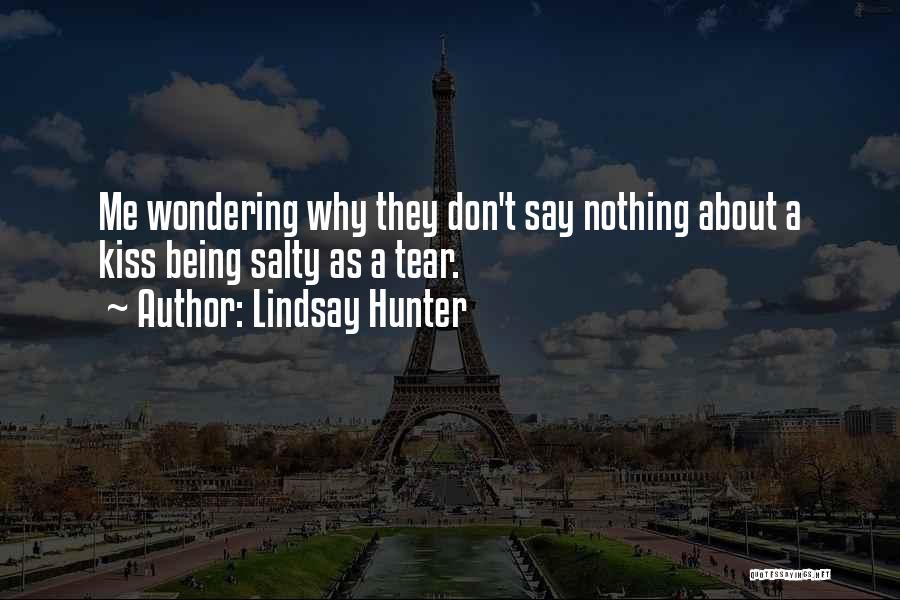 Lindsay Hunter Quotes: Me Wondering Why They Don't Say Nothing About A Kiss Being Salty As A Tear.