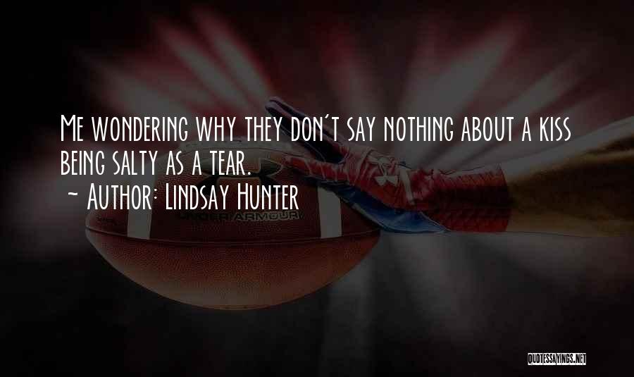 Lindsay Hunter Quotes: Me Wondering Why They Don't Say Nothing About A Kiss Being Salty As A Tear.