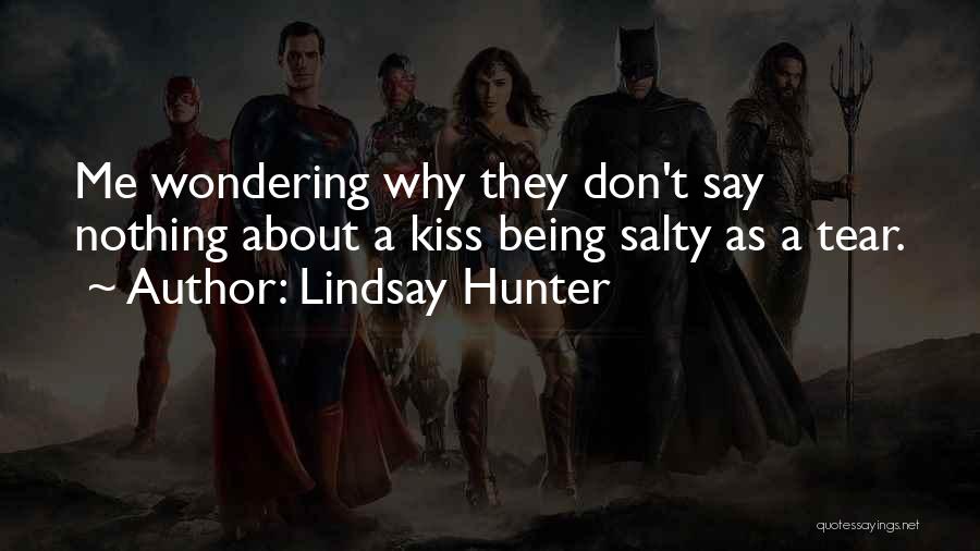 Lindsay Hunter Quotes: Me Wondering Why They Don't Say Nothing About A Kiss Being Salty As A Tear.