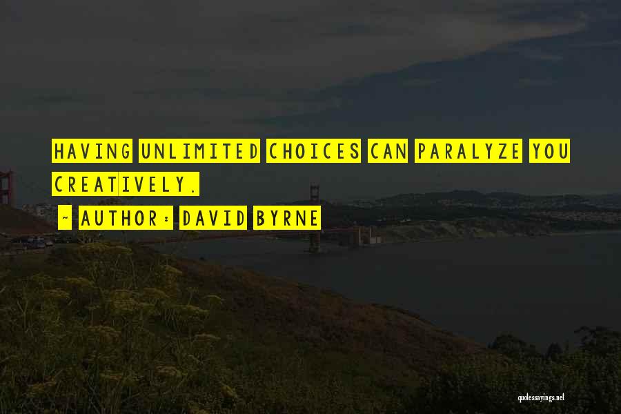 David Byrne Quotes: Having Unlimited Choices Can Paralyze You Creatively.