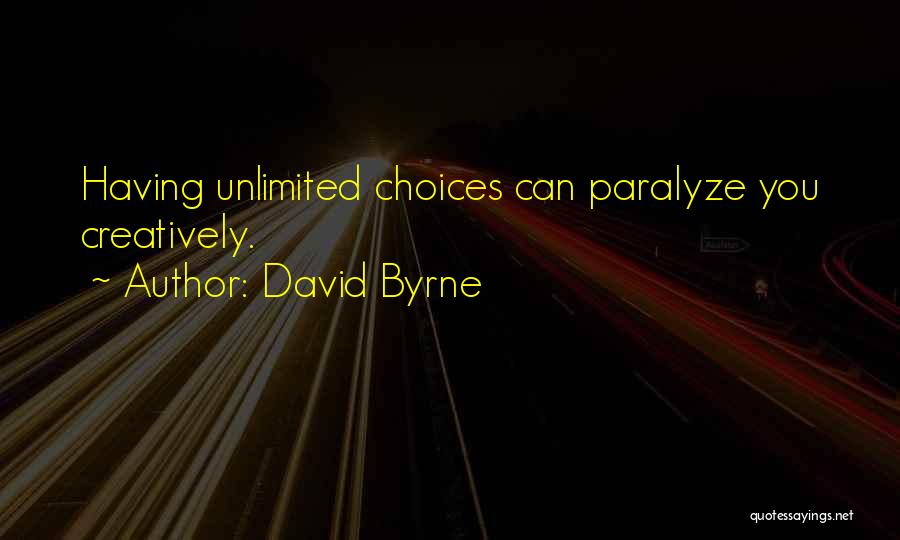 David Byrne Quotes: Having Unlimited Choices Can Paralyze You Creatively.
