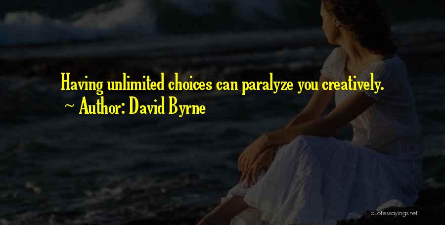 David Byrne Quotes: Having Unlimited Choices Can Paralyze You Creatively.