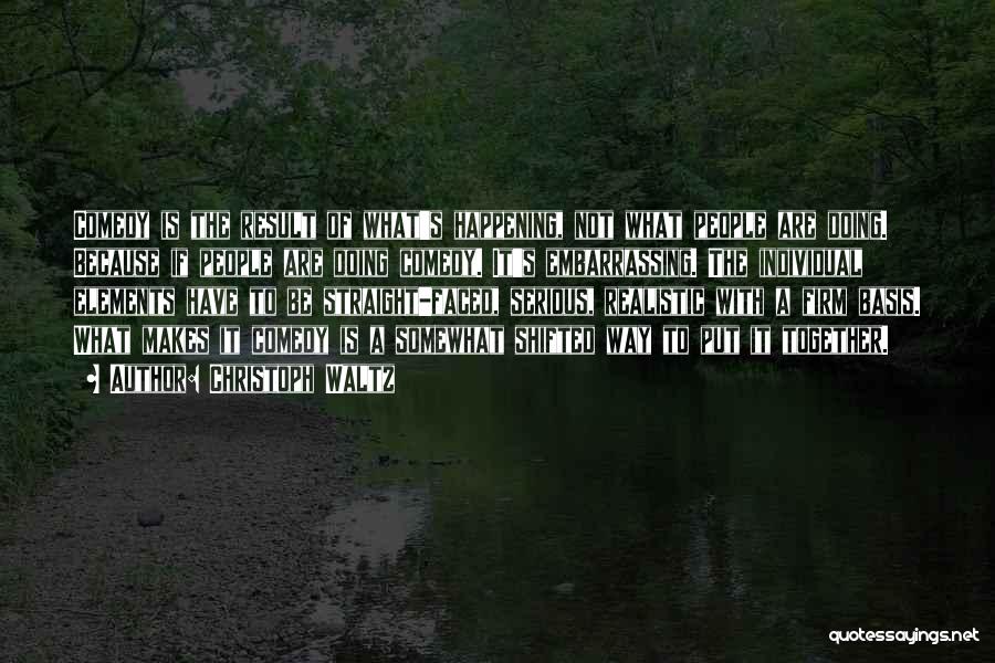 Christoph Waltz Quotes: Comedy Is The Result Of What's Happening, Not What People Are Doing. Because If People Are Doing Comedy. It's Embarrassing.