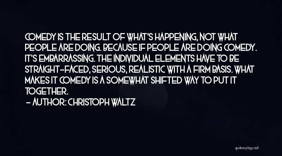 Christoph Waltz Quotes: Comedy Is The Result Of What's Happening, Not What People Are Doing. Because If People Are Doing Comedy. It's Embarrassing.