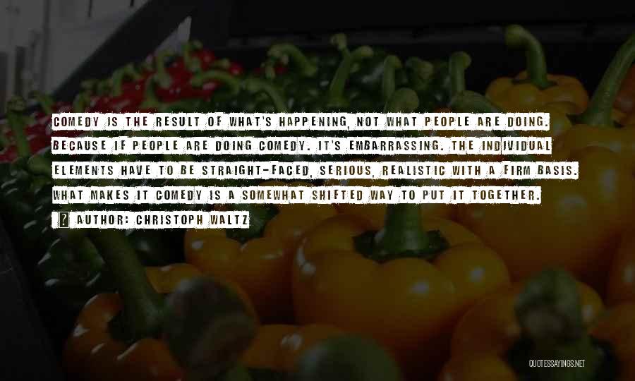 Christoph Waltz Quotes: Comedy Is The Result Of What's Happening, Not What People Are Doing. Because If People Are Doing Comedy. It's Embarrassing.