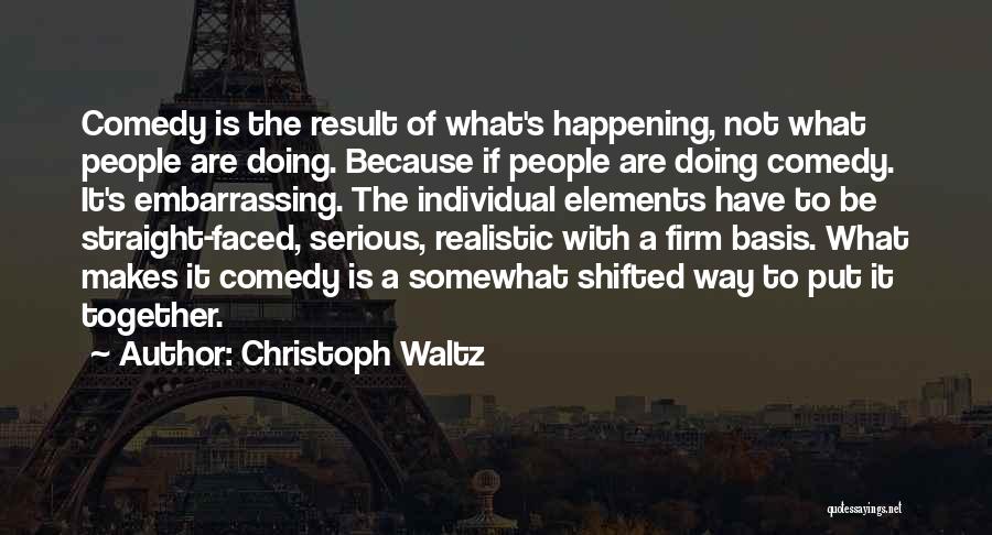 Christoph Waltz Quotes: Comedy Is The Result Of What's Happening, Not What People Are Doing. Because If People Are Doing Comedy. It's Embarrassing.