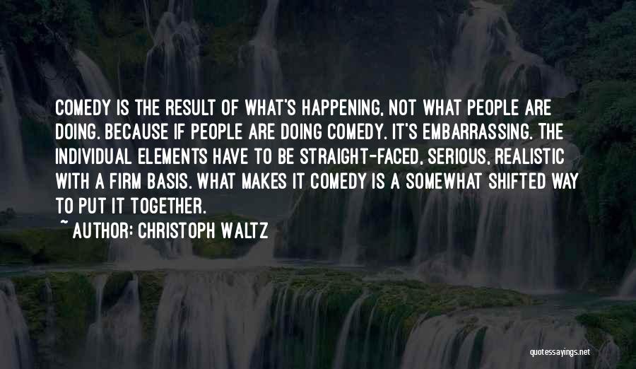 Christoph Waltz Quotes: Comedy Is The Result Of What's Happening, Not What People Are Doing. Because If People Are Doing Comedy. It's Embarrassing.