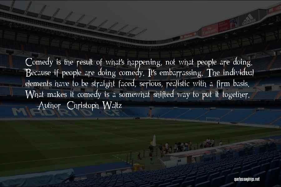 Christoph Waltz Quotes: Comedy Is The Result Of What's Happening, Not What People Are Doing. Because If People Are Doing Comedy. It's Embarrassing.