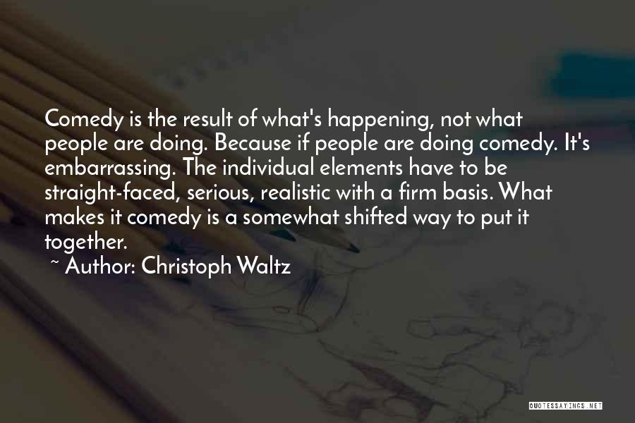 Christoph Waltz Quotes: Comedy Is The Result Of What's Happening, Not What People Are Doing. Because If People Are Doing Comedy. It's Embarrassing.