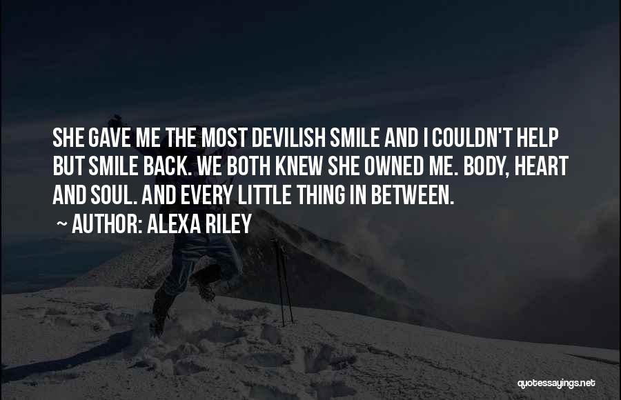 Alexa Riley Quotes: She Gave Me The Most Devilish Smile And I Couldn't Help But Smile Back. We Both Knew She Owned Me.