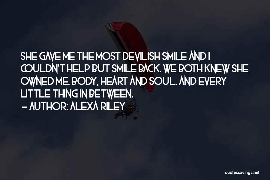 Alexa Riley Quotes: She Gave Me The Most Devilish Smile And I Couldn't Help But Smile Back. We Both Knew She Owned Me.