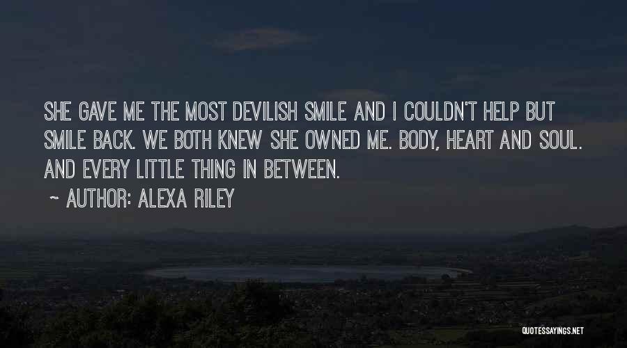 Alexa Riley Quotes: She Gave Me The Most Devilish Smile And I Couldn't Help But Smile Back. We Both Knew She Owned Me.