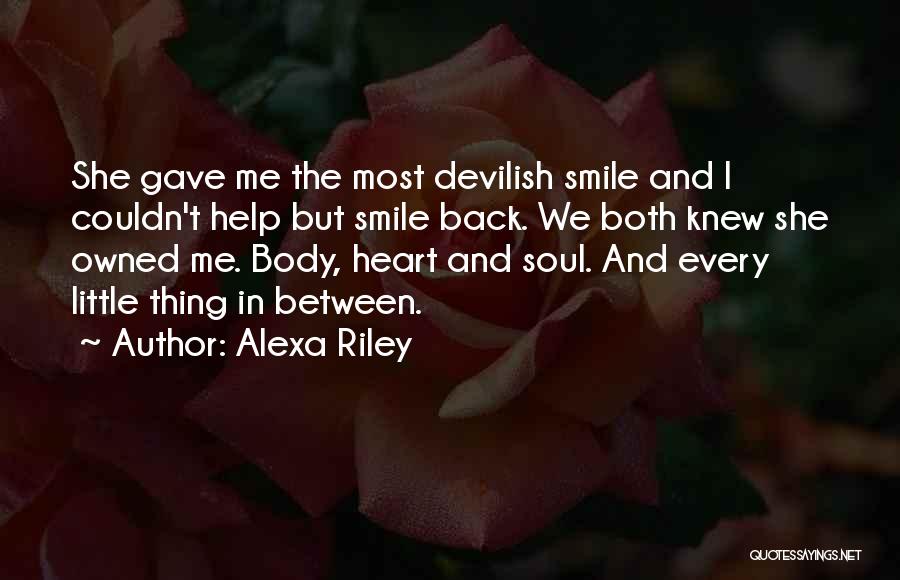 Alexa Riley Quotes: She Gave Me The Most Devilish Smile And I Couldn't Help But Smile Back. We Both Knew She Owned Me.