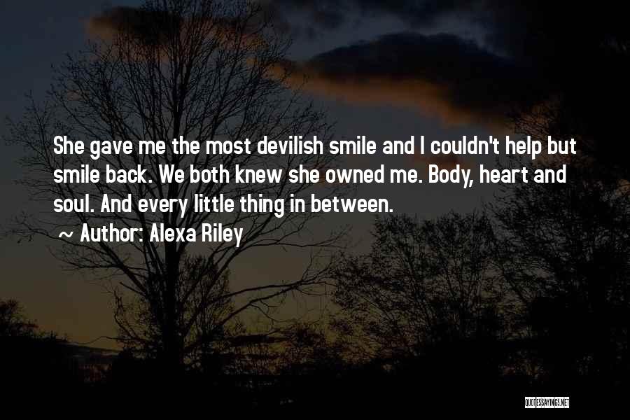 Alexa Riley Quotes: She Gave Me The Most Devilish Smile And I Couldn't Help But Smile Back. We Both Knew She Owned Me.