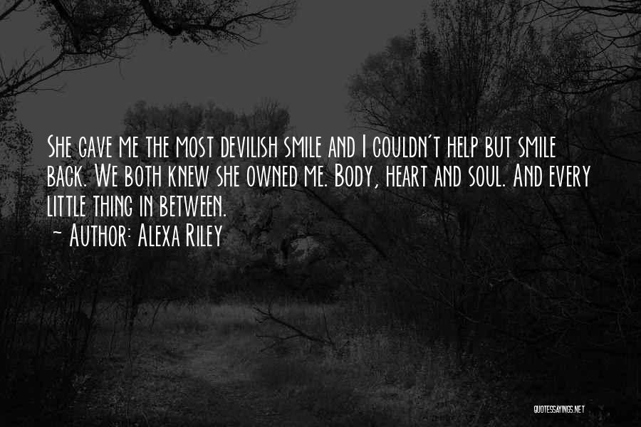 Alexa Riley Quotes: She Gave Me The Most Devilish Smile And I Couldn't Help But Smile Back. We Both Knew She Owned Me.