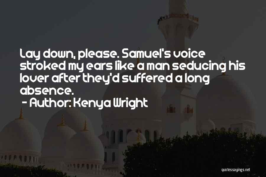 Kenya Wright Quotes: Lay Down, Please. Samuel's Voice Stroked My Ears Like A Man Seducing His Lover After They'd Suffered A Long Absence.